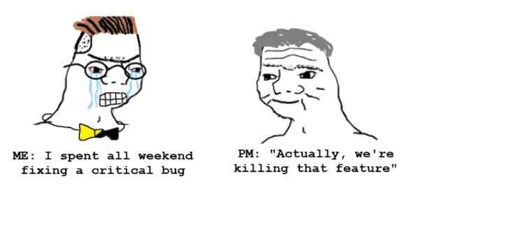When you spend all weekend fixing a critical bug and Monday morning the PM says "actually, we're killing that feature" 😭💔 | MirrorLog